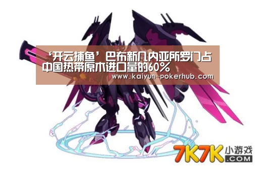 ‘开云捕鱼’巴布新几内亚所罗门占中国热带原木进口量的60%(图2) 开云真人平台