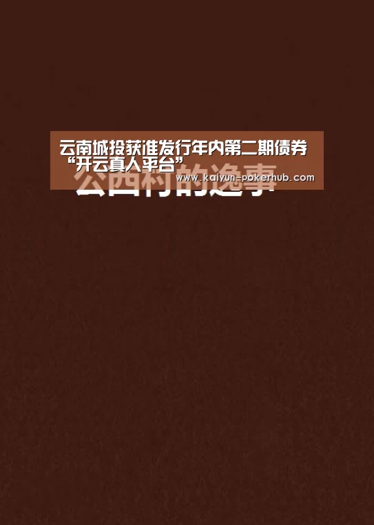 云南城投获准发行年内第二期债券“开云真人平台”(图1) 开云真人平台